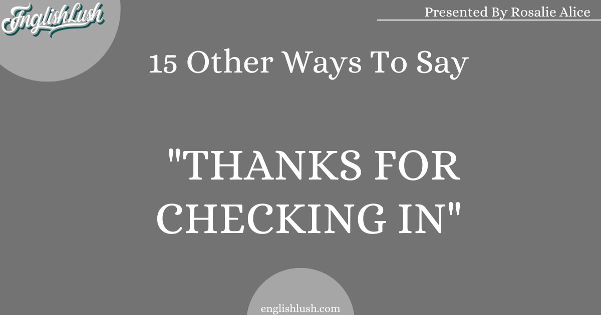 Other Ways To Say "Thanks for checking in"