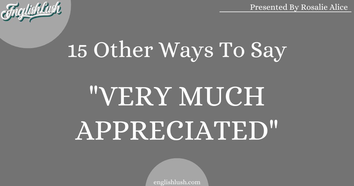 Other Ways To Say "Very Much Appreciated"